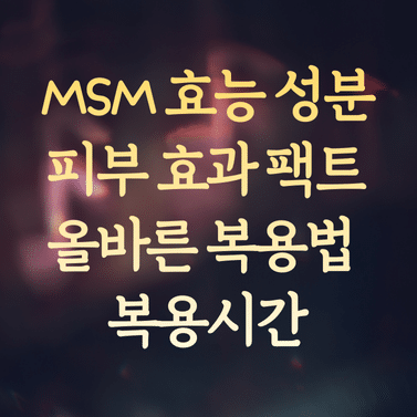 MSM 효능 성분과 피부 효과 팩트, 올바른 복용법 및 복용시간 1 MSM 효능 성분과 피부 효과 팩트, 올바른 복용법 및 복용시간