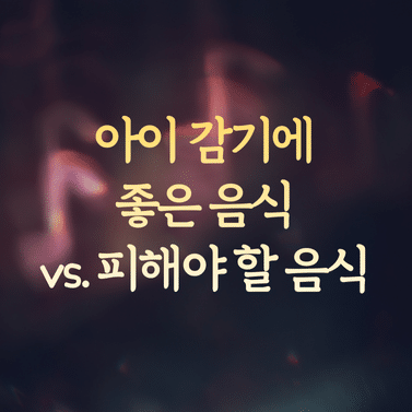 아이 감기에 좋은 음식 vs. 피해야 할 음식 비교와 효능 팩트 체크 1 아이 감기에 좋은 음식 vs. 피해야 할 음식 비교와 효능 팩트 체크