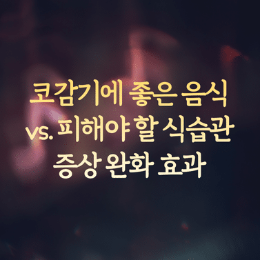 코감기에 좋은 음식 vs. 피해야 할 식습관 비교와 증상 완화 효과 1 코감기에 좋은 음식 vs. 피해야 할 식습관 비교와 증상 완화 효과